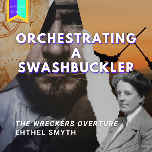 Orchestrating a Swashbuckler - Ethel Smyth